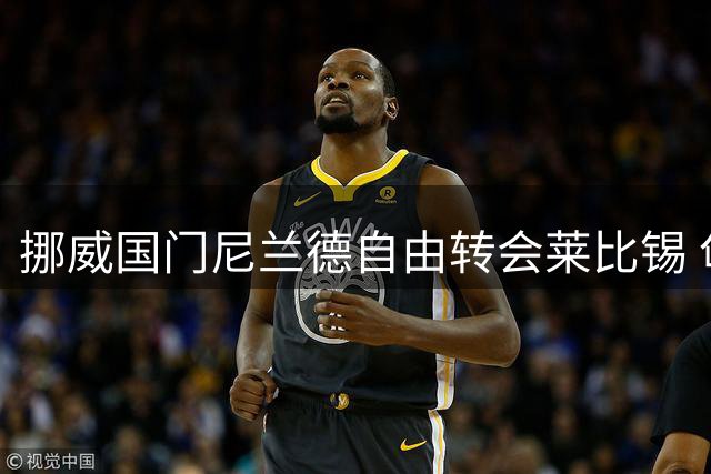挪威国门尼兰德自由转会莱比锡 匈牙利门神古拉茨转投西甲