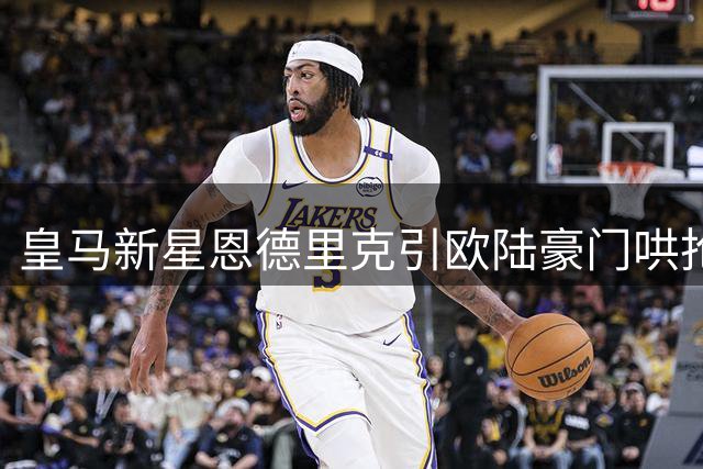 皇马新星恩德里克引欧陆豪门哄抢，球员表态坚守伯纳乌
