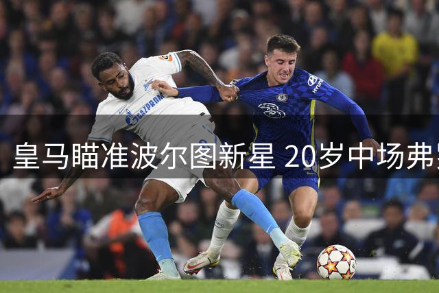 皇马瞄准波尔图新星 20岁中场弗罗霍尔特引关注