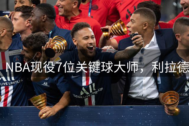 NBA现役7位关键球大师，利拉德第6，库里第4，布伦森入前3